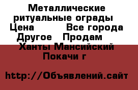 Металлические ритуальные ограды › Цена ­ 840 - Все города Другое » Продам   . Ханты-Мансийский,Покачи г.